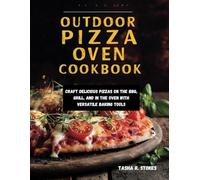 Outdoor Pizza Ovens Cookbook: Craft Delicious Pizzas on the BBQ, Grill, and in the Oven with Versatile Baking Tools