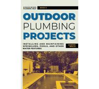Outdoor Plumbing Projects: Installing and Maintaining Sprinklers, Pools, and Other Water Features: 6 (Homeowner Plumbing Help)
