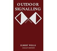 Outdoor Signalling (Legacy Edition): A Classic Handbook on Communicating Over Distance using Cypher Messages with Flags, Light, and Sound: 11 (The Classic Outing Handbooks Collection)