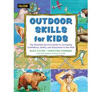 Outdoor Skills for Kids: The Essential Survival Guide to Increasing Confidence, Safety, and Enjoyment in the Wild