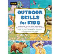 Outdoor Skills for Kids: The Essential Survival Guide to Increasing Confidence, Safety, and Enjoyment in the Wild