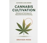 Outdoor & Sun-Grown Cannabis Cultivation: Methods and Techniques for Natural Environment Growing