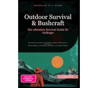 Outdoor Survival & Bushcraft: Der ultimative Survival Guide für Anfänger