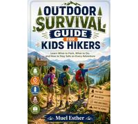 OUTDOOR SURVIVAL GUIDE FOR KIDS HIKERS: Learn What to Pack, What to Do, and How to Stay Safe on Every Adventure