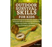 Outdoor Survival Skills for Kids: A Guide Designed to Educate, Inspire, and Empower Kids to Confidently Explore the Wilderness Safely and Withstand Any Emergency Situation