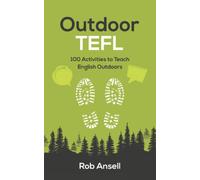 Outdoor TEFL: 100 Activities to Teach English Outdoors (Everywhere TEFL)
