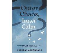 Outer Chaos, Inner Calm : your practical guide to clarity in a world of chaos
