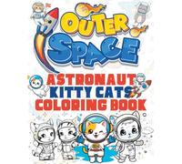 Outer Space Astronaut Kitty Cats Coloring Book: Astronomy and cat lovers pages to color with kittens that are astronauts.