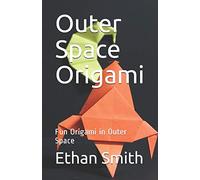Outer Space Origami: Fun Origami in Outer Space