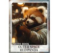 Outer Space Red Panda Photo Book: Explore 40 Stunning Images Featuring Adorable Pandas In Cosmic Adventures, Perfect For All Ages