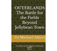 OUTERLANDS The Battle for the Fields Beyond Jellybean Town: The Adventures of Wiggly Woo and Bouncy Banana Book 9