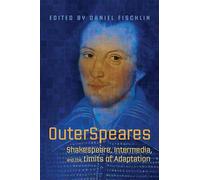 OuterSpeares: Shakespeare, Intermedia, and the Limits of Adaptation
