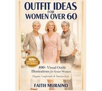 OUTFIT IDEAS FOR WOMEN OVER 60: 100+ Visual Outfit Illustrations for Senior Women, Elegant, Comfortable & Timeless Style.