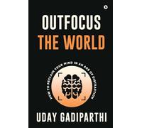 Outfocus the World: How to Reclaim Your Mind in an Age of Distraction