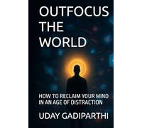 Outfocus the World: How to Reclaim Your Mind in an Age of Distraction || Self Help Books || Motivational Books || Life lesson Books || Personal Development Books