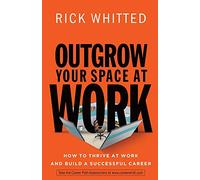 Outgrow Your Space at Work: How to Thrive at Work and Build a Successful Career