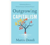 Outgrowing Capitalism: Rethinking Money to Reshape Society and Pursue Purpose