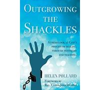 Outgrowing the Shackles: A fresh look at God's process of healing, through testimony and teaching