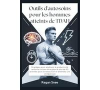 Outils d'autosoins pour les hommes atteints de TDAH: Stratégies pour améliorer la productivité, renforcer le bien-être grâce à plus de 30 activités pour se ressourcer et atteindre une vie épanouie