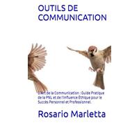 OUTILS DE COMMUNICATION: L’Art de la Communication : Guide Pratique de la PNL et de l’Influence Éthique pour le Succès Personnel et Professionnel. (CRESCITA PROFESSIONALE)