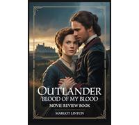 Outlander: Blood of My Blood Movie Review Book: A Deep Look into the Story, Cast, and Guide to Diana Gabaldon Prequel Series
