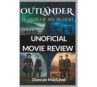 Outlander: Blood of My Blood Unofficial Movie Review: A Behind-the-Scenes Analysis of the Characters, Plot Twists, and Production (Movie Guides)