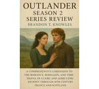 Outlander Season 2 Series Review: A Comprehensive Companion to the Romance, Rebellion, and Time-Travel of Claire and Jamie's Epic Journey Through ... France and Scotland (Outlander Chronicles)