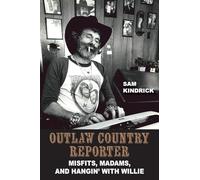 Outlaw Country Reporter: Misfits, Madams, and Hangin' with Willie (Wittliff Collections Music Series)