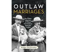 Outlaw Marriages: The Hidden Histories of Fifteen Extraordinary Same-Sex Couples
