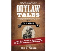 Outlaw Tales of the Old West: Fifty True Stories of Desperados, Crooks, Criminals, and Bandits