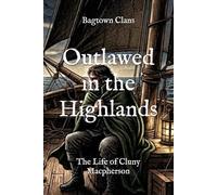 Outlawed in the Highlands: The Life of Cluny Macpherson (The Ancient Clans of Scotland)