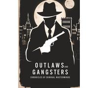 Outlaws and Gangsters: Chronicles of Criminal Masterminds