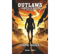 OUTLAWS + HANDFUL OF MISSIONS: REMASTER GAME GUIDE: Step-by-Step Strategies, Insider Tips, Advanced Combat Tactics, and Speed running Secrets for Ultimate Mastery