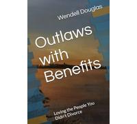 Outlaws with Benefits: Loving the People You Didn't Divorce