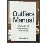 Outliers Manual: What Sets High Achievers Apart From the Rest