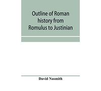 Outline of Roman history from Romulus to Justinian: (including translations of the Twelve tables, the Institutes of Gaius, and the Institutes of ... development and decay of Roman jurisprudence