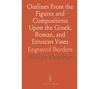 Outlines From the Figures and Compositions Upon the Greek, Roman, and Etruscan Vases: Engraved Borders