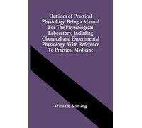 Outlines Of Practical Physiology, Being A Manual For The Physiological Laboratory, Including Chemical And Experimental Physiology, With Reference To Practical Medicine