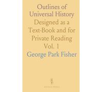 Outlines of Universal History: Designed as a Text-Book and for Private Reading