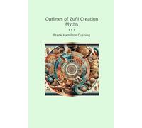 Outlines of Zuñi Creation Myths (Classic Books)