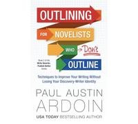Outlining for Novelists who Don't Outline: Techniques to Improve Your Writing Without Losing Your Discovery-Writer Identity: 2 (Write Smarter, Publish Better)