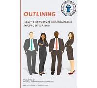 Outlining: How to structure examinations in civil litigation: Volume 2 (Advocacy Club Books Series)