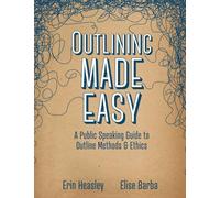 Outlining Made Easy: A Public Speaking Guide to Outline Methods, and Ethics