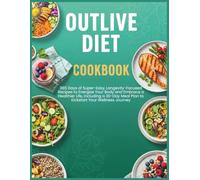 Outlive Diet Cookbook: 365 Days of Super-Easy, Longevity-Focused Recipes to Energize Your Body and Embrace a Healthier Life, Including a 30-Day Meal Plan to Kickstart Your Wellness Journey