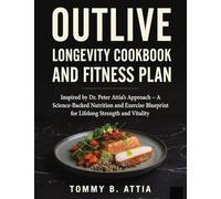 OUTLIVE LONGEVITY COOKBOOK AND FITNESS PLAN: Inspired by Dr. Peter Attia’s Approach - A Science-Backed Nutrition and Exercise Blueprint for Lifelong ... to Cheer the hearts Children and Adults