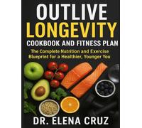 Outlive Longevity Cookbook and Fitness Plan: The Complete Nutrition and Exercise Blueprint for a Healthier, Younger You