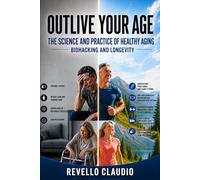 OUTLIVE YOUR AGE: THE SCIENCE AND PRACTICE OF HEALTY AGING - BIOHACKING AND LONGEVITY