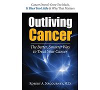 Outliving Cancer: The Better, Smarter, Faster Way to Treat Cancer