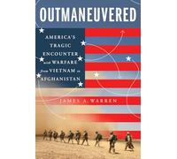 Outmaneuvered: America's Tragic Encounter with Warfare from Vietnam to Afghanistan