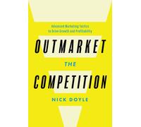 Outmarket the Competition : Advanced Marketing Tactics to Drive Growth and Profitability